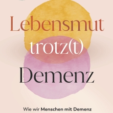 Buchcover von Lebensmut trotzt Demenz von Dr. Sarah Straub – ein Mutmacher für Angehörige von Menschen mit Demenz